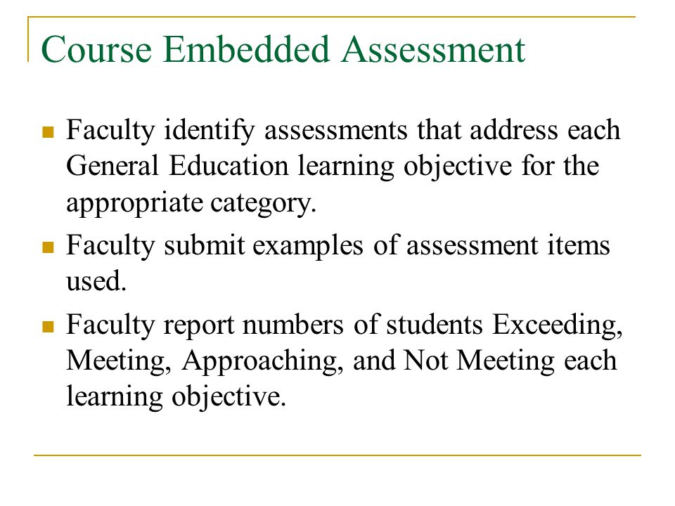 Course Embedded Assessment Faculty identify assessments that address each General Education learning objective for the appropriate category.