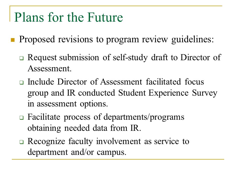 Plans for the Future Proposed revisions to program review guidelines:  Request submission of self-study draft to Director of Assessment.
