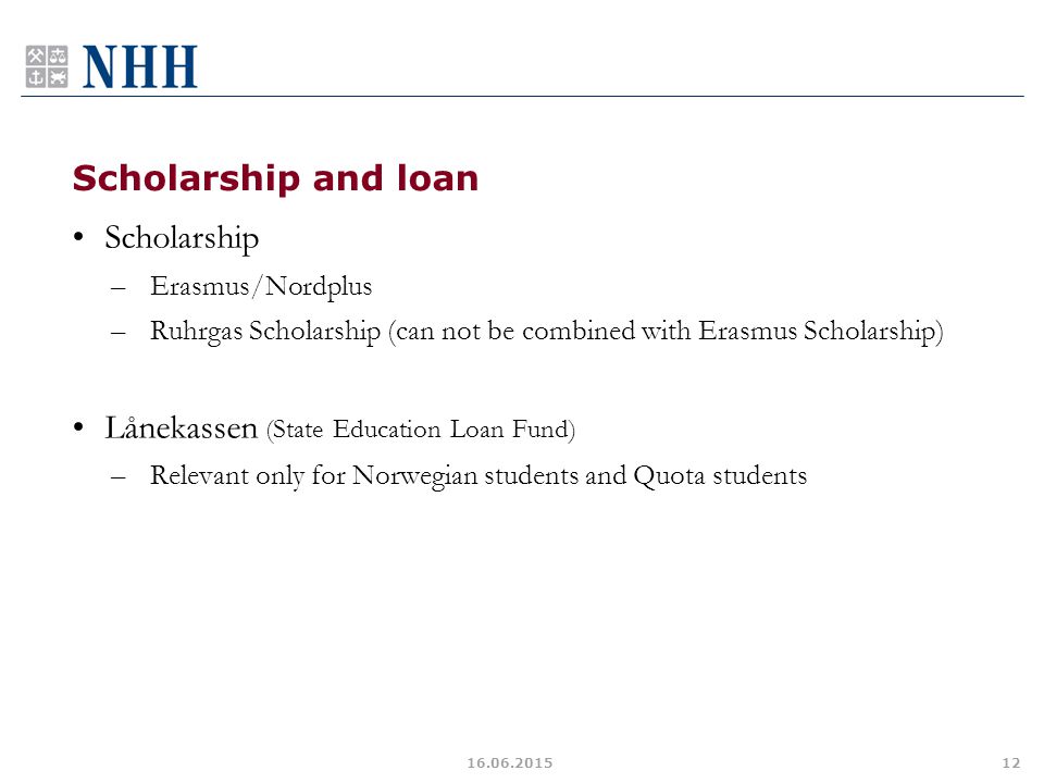 Scholarship and loan Scholarship –Erasmus/Nordplus –Ruhrgas Scholarship (can not be combined with Erasmus Scholarship) Lånekassen (State Education Loan Fund) –Relevant only for Norwegian students and Quota students