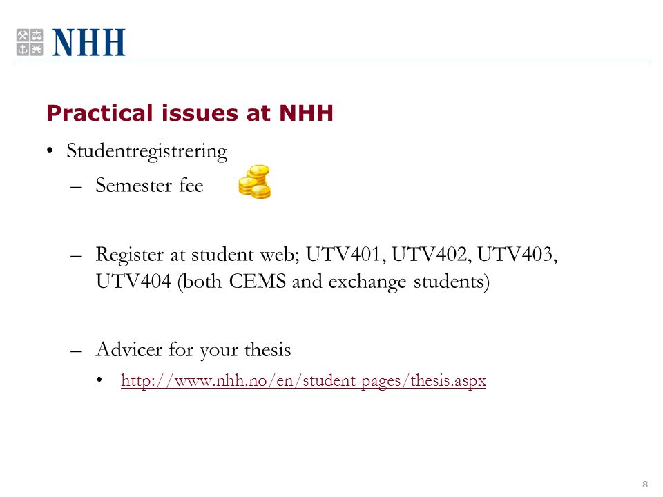 Practical issues at NHH Studentregistrering –Semester fee –Register at student web; UTV401, UTV402, UTV403, UTV404 (both CEMS and exchange students) –Advicer for your thesis   8