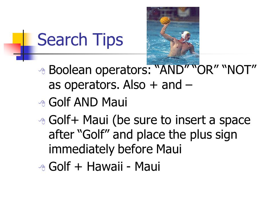 Search Tips  Boolean operators: AND OR NOT as operators.