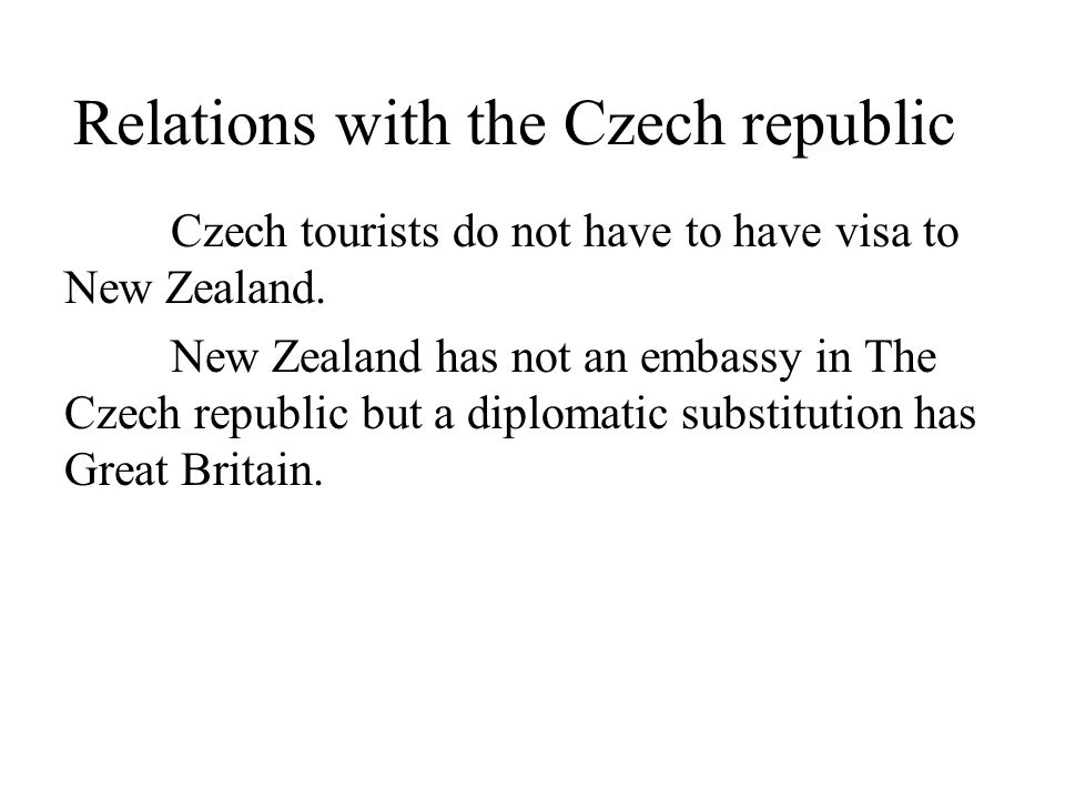 Relations with the Czech republic Czech tourists do not have to have visa to New Zealand.