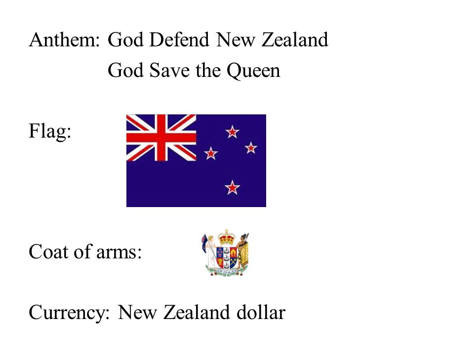 Anthem: God Defend New Zealand God Save the Queen Flag: Coat of arms: Currency: New Zealand dollar