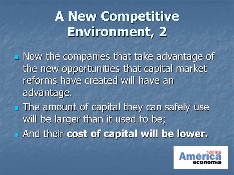 A New Competitive Environment, 2 Now the companies that take advantage of the new opportunities that capital market reforms have created will have an advantage.