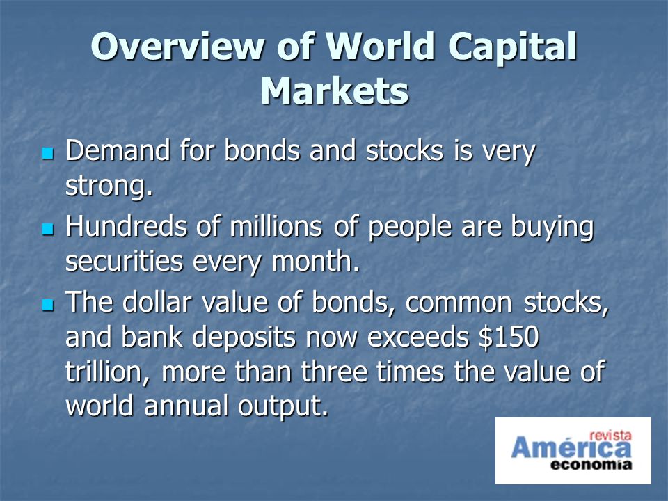 Overview of World Capital Markets Demand for bonds and stocks is very strong.