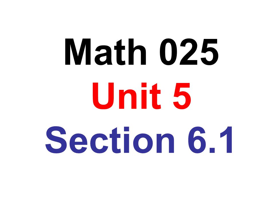 Math 025 Unit 5 Section 6.1