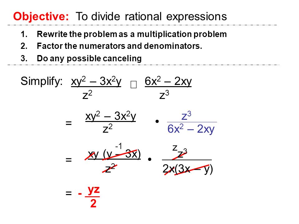 Objective: To divide rational expressions 1. Rewrite the problem as a multiplication problem 2.