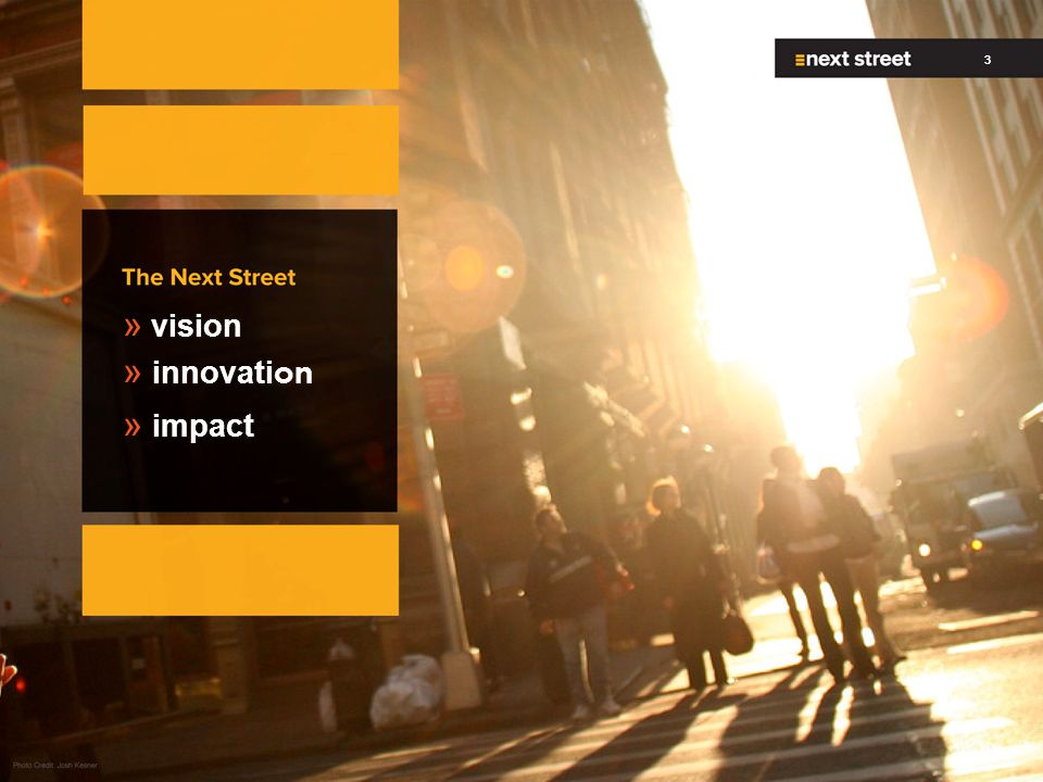Next Street Financial LLC © Copyright 2009 – CONFIDENTIAL 2 3  vision  innovati on  impact 3