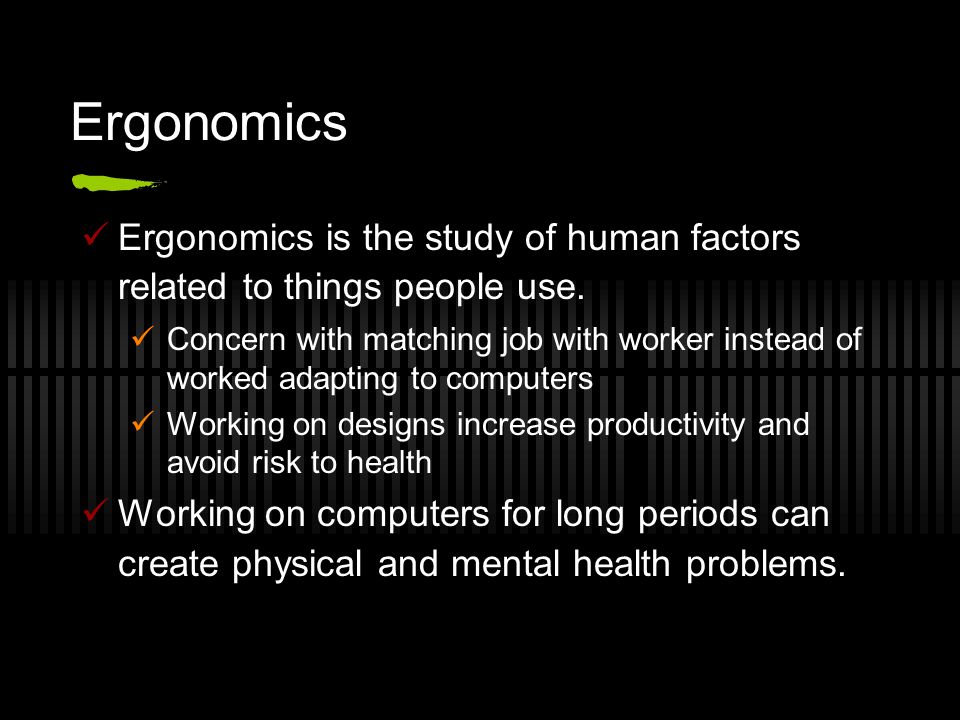 Ergonomics Ergonomics is the study of human factors related to things people use.