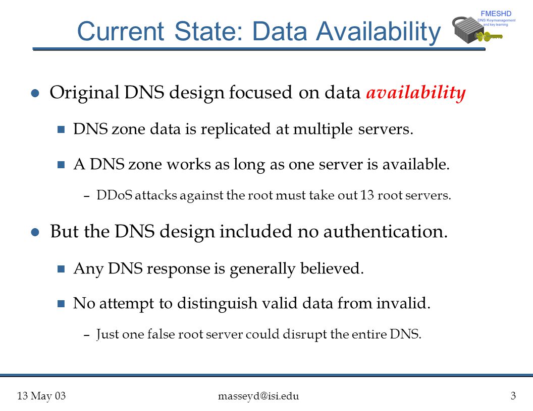13 May Current State: Data Availability l Original DNS design focused on data availability n DNS zone data is replicated at multiple servers.