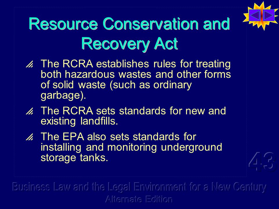 Resource Conservation and Recovery Act  The RCRA establishes rules for treating both hazardous wastes and other forms of solid waste (such as ordinary garbage).