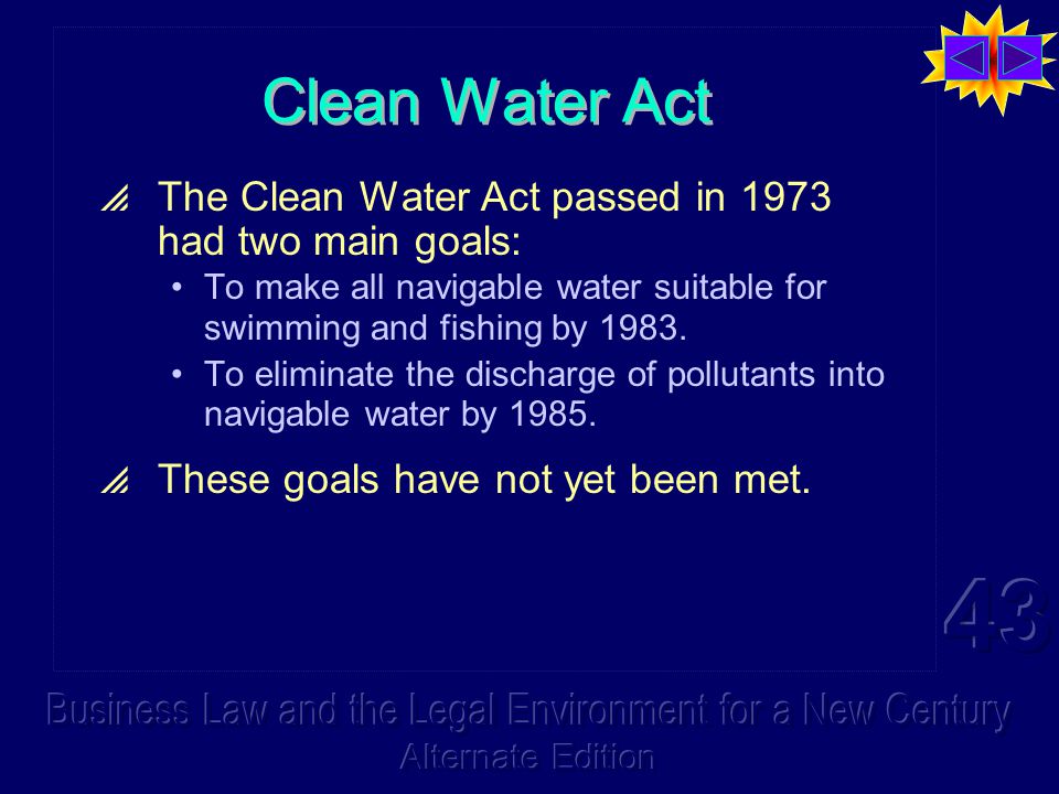 Clean Water Act  The Clean Water Act passed in 1973 had two main goals: To make all navigable water suitable for swimming and fishing by 1983.