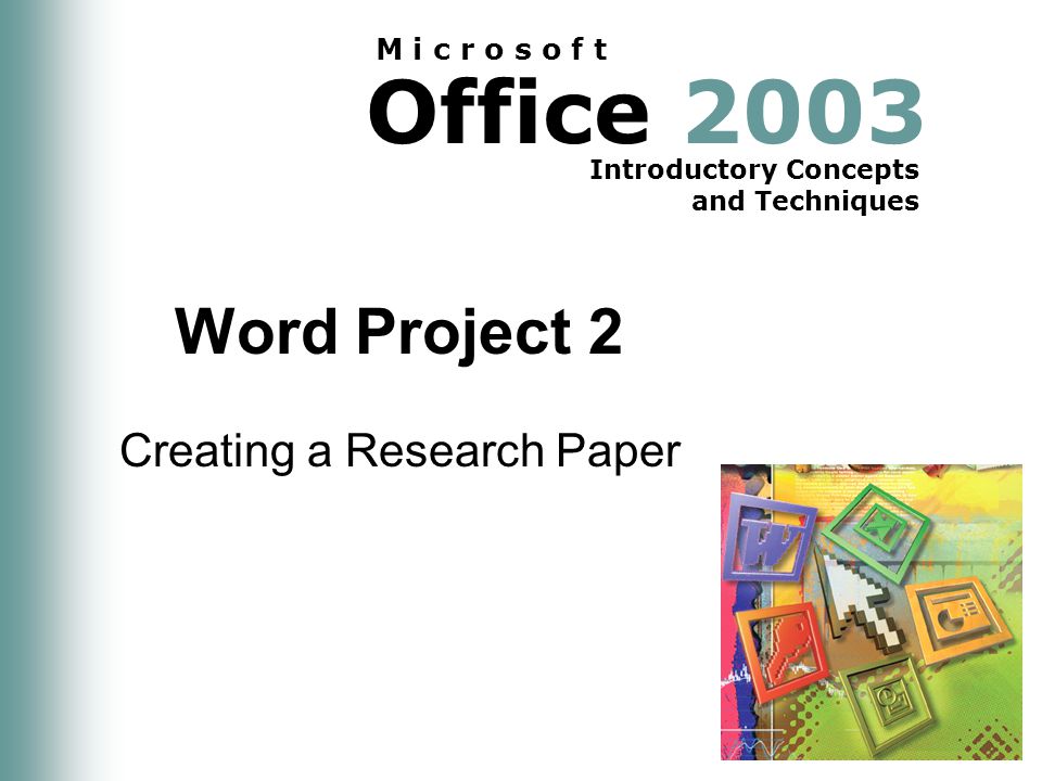 Office 2003 Introductory Concepts and Techniques M i c r o s o f t Word Project 2 Creating a Research Paper