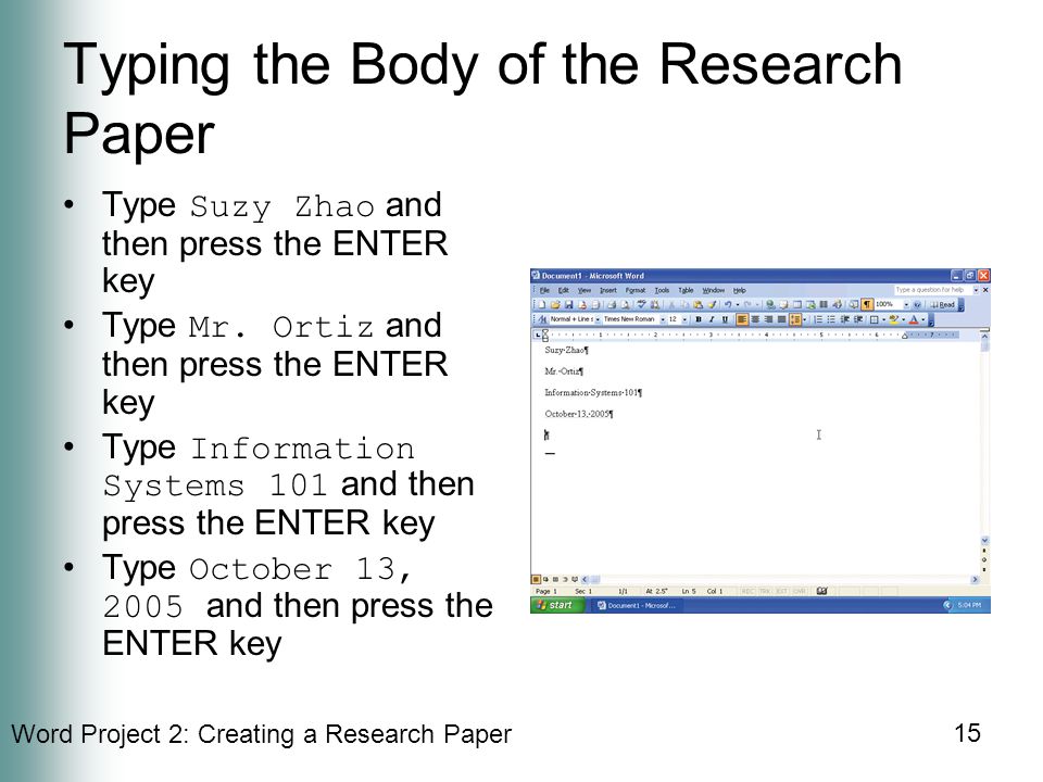 Word Project 2: Creating a Research Paper 15 Typing the Body of the Research Paper Type Suzy Zhao and then press the ENTER key Type Mr.
