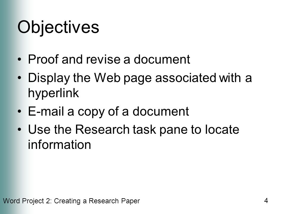 Word Project 2: Creating a Research Paper 4 Objectives Proof and revise a document Display the Web page associated with a hyperlink  a copy of a document Use the Research task pane to locate information