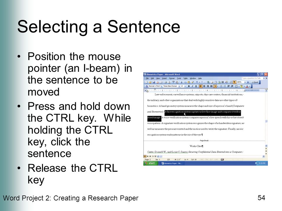 Word Project 2: Creating a Research Paper 54 Selecting a Sentence Position the mouse pointer (an I-beam) in the sentence to be moved Press and hold down the CTRL key.