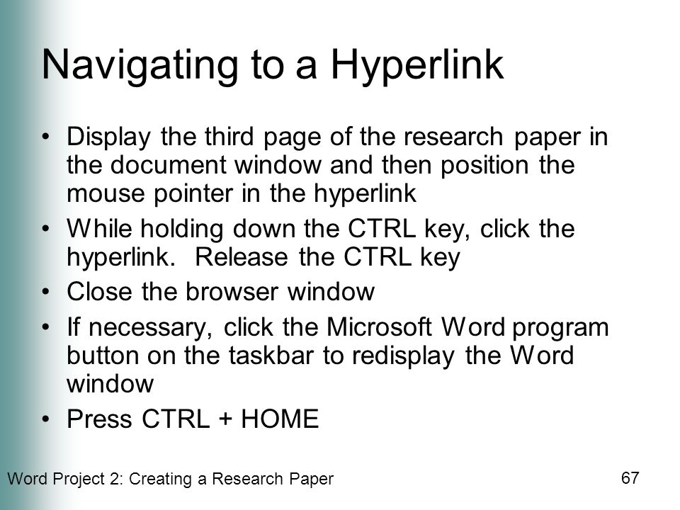 Word Project 2: Creating a Research Paper 67 Navigating to a Hyperlink Display the third page of the research paper in the document window and then position the mouse pointer in the hyperlink While holding down the CTRL key, click the hyperlink.