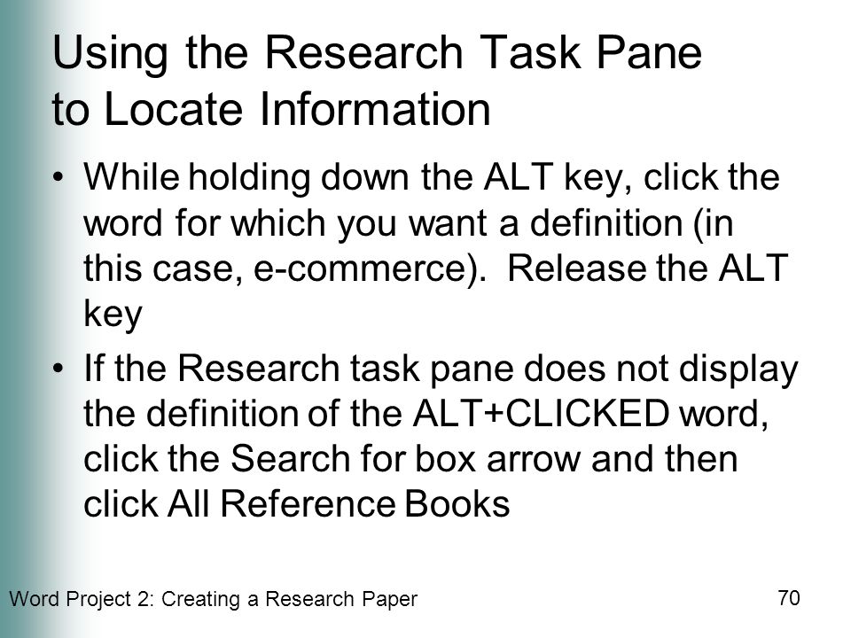 Word Project 2: Creating a Research Paper 70 Using the Research Task Pane to Locate Information While holding down the ALT key, click the word for which you want a definition (in this case, e-commerce).