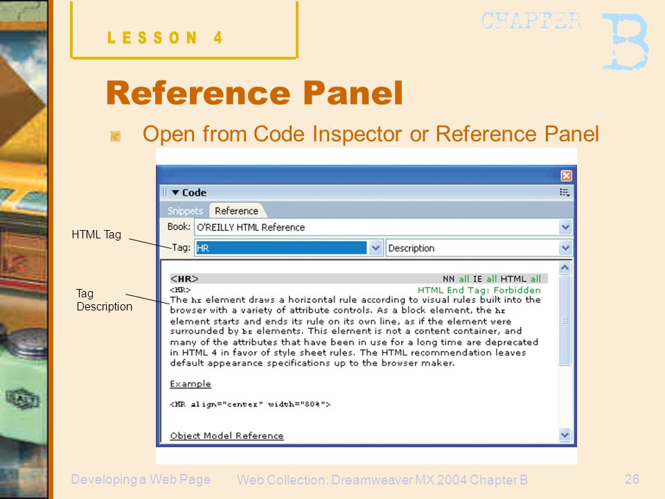 Web Collection: Dreamweaver MX 2004 Chapter B 26Developing a Web Page Reference Panel Open from Code Inspector or Reference Panel HTML Tag Tag Description