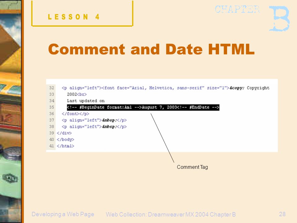 Web Collection: Dreamweaver MX 2004 Chapter B 28Developing a Web Page Comment and Date HTML Comment Tag