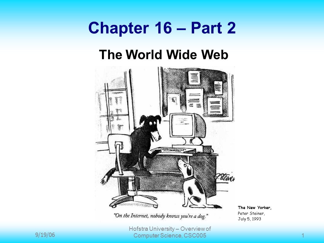 9/19/06 Hofstra University – Overview of Computer Science, CSC005 1 Chapter 16 – Part 2 The World Wide Web The New Yorker, Peter Steiner, July 5, 1993