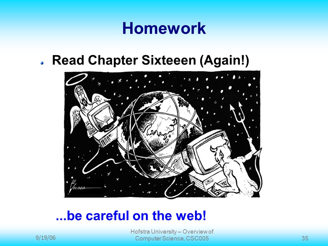 9/19/06 Hofstra University – Overview of Computer Science, CSC Homework Read Chapter Sixteeen (Again!)...be careful on the web!