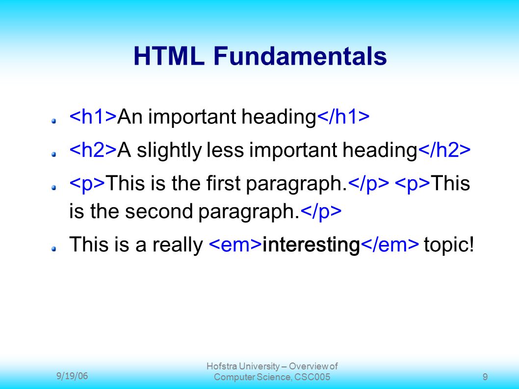 9/19/06 Hofstra University – Overview of Computer Science, CSC005 9 HTML Fundamentals An important heading A slightly less important heading This is the first paragraph.