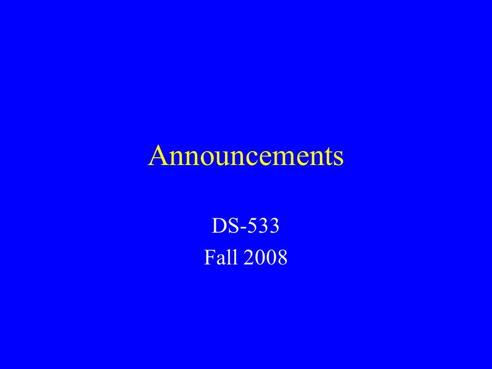 Announcements DS-533 Fall 2008