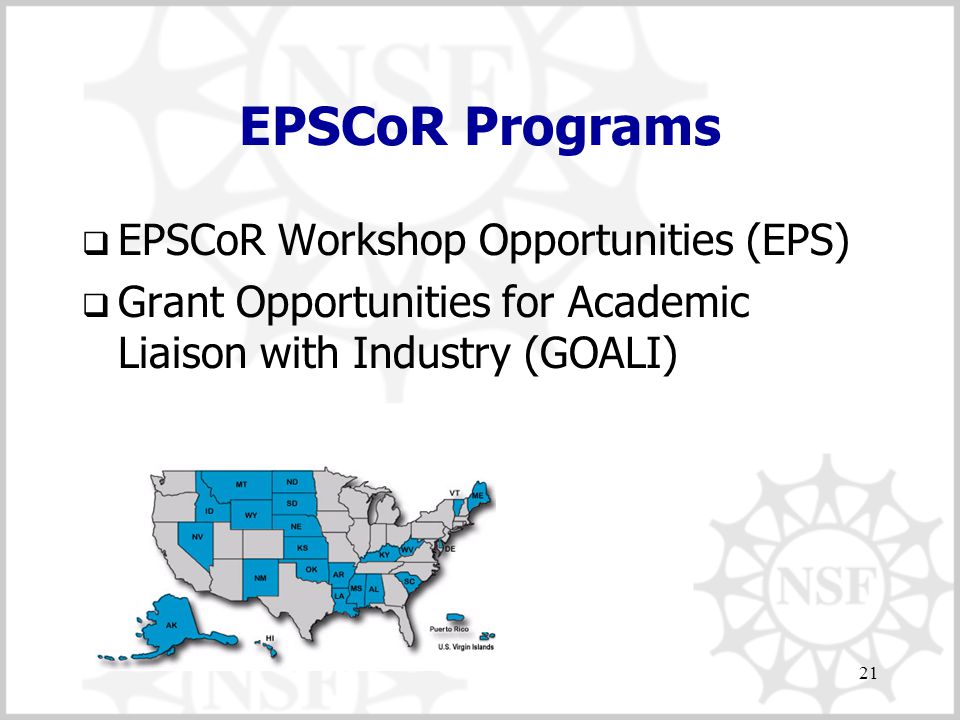 21 EPSCoR Programs  EPSCoR Workshop Opportunities (EPS)  Grant Opportunities for Academic Liaison with Industry (GOALI)