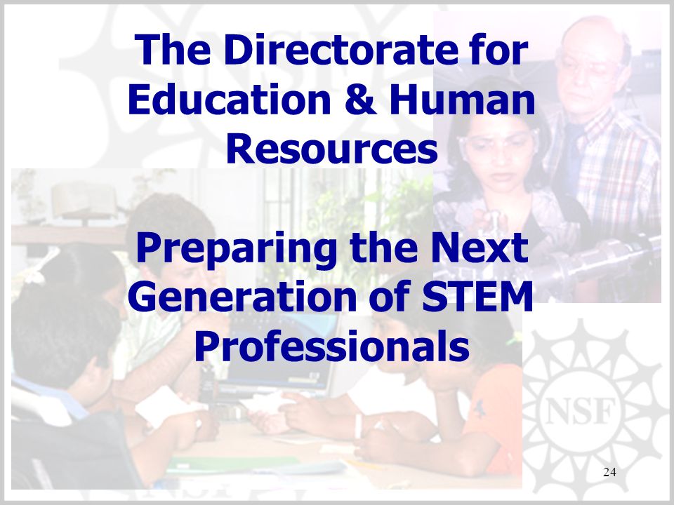 24 The Directorate for Education & Human Resources Preparing the Next Generation of STEM Professionals