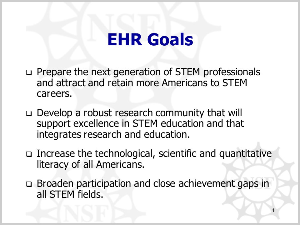 4 EHR Goals  Prepare the next generation of STEM professionals and attract and retain more Americans to STEM careers.