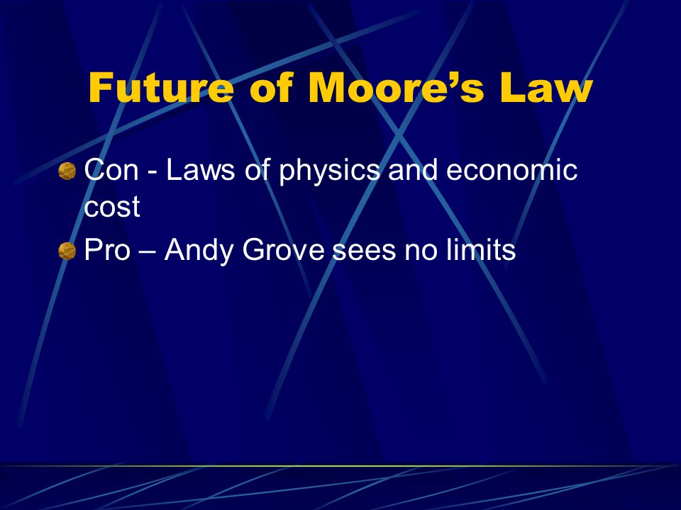 Future of Moore’s Law Con - Laws of physics and economic cost Pro – Andy Grove sees no limits