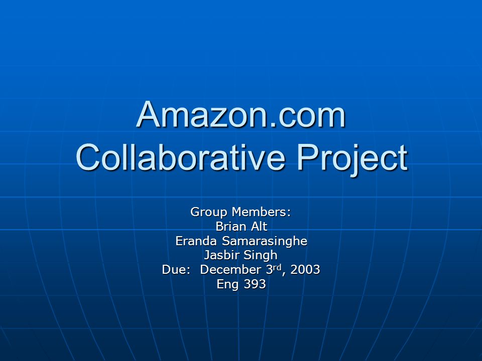 Amazon.com Collaborative Project Group Members: Brian Alt Eranda Samarasinghe Jasbir Singh Due: December 3 rd, 2003 Eng 393