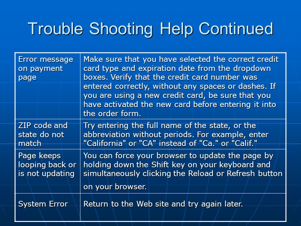 Trouble Shooting Help Continued Error message on payment page Make sure that you have selected the correct credit card type and expiration date from the dropdown boxes.