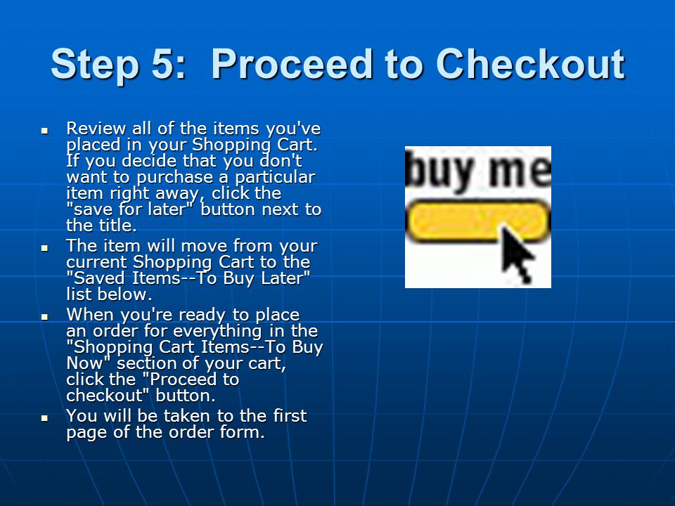 Step 5: Proceed to Checkout Review all of the items you ve placed in your Shopping Cart.