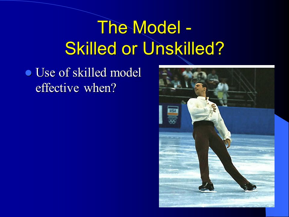 The Model - Skilled or Unskilled. Use of skilled model effective when.