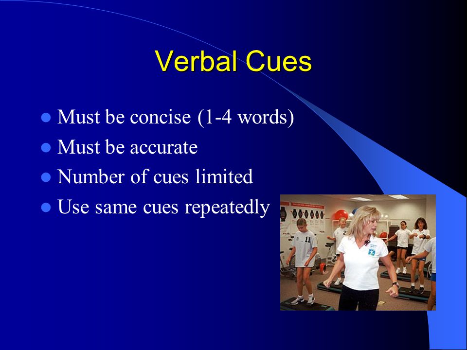 Verbal Cues Must be concise (1-4 words) Must be accurate Number of cues limited Use same cues repeatedly
