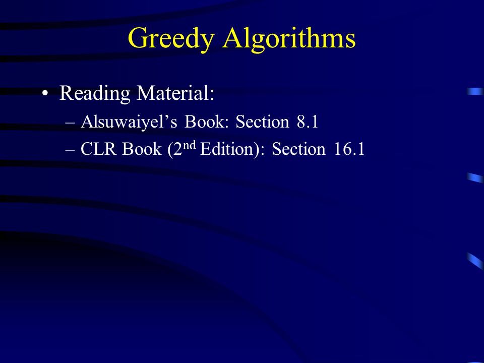 Greedy Algorithms Reading Material: –Alsuwaiyel’s Book: Section 8.1 –CLR Book (2 nd Edition): Section 16.1