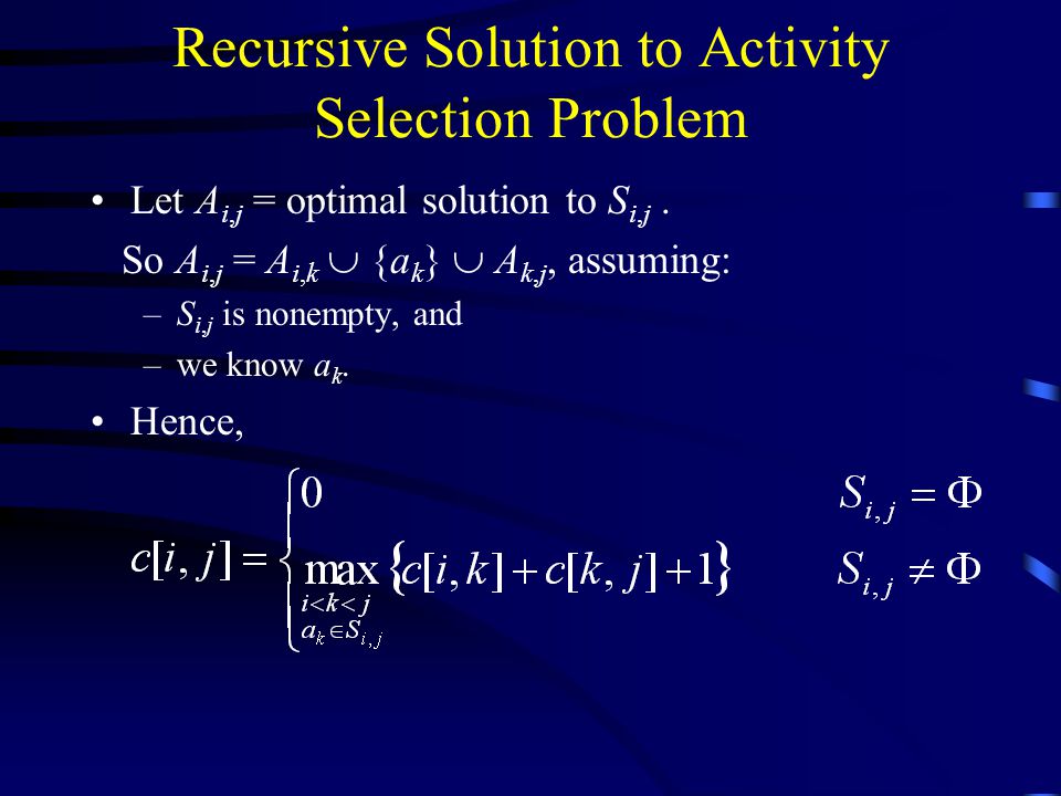 Recursive Solution to Activity Selection Problem Let A i,j = optimal solution to S i,j.