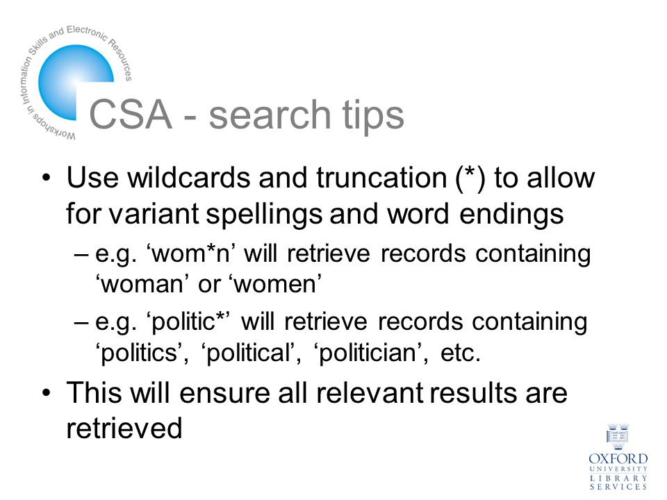 CSA - search tips Use wildcards and truncation (*) to allow for variant spellings and word endings –e.g.