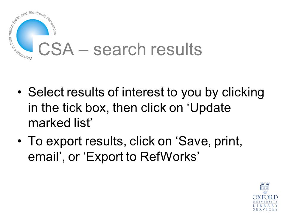 CSA – search results Select results of interest to you by clicking in the tick box, then click on ‘Update marked list’ To export results, click on ‘Save, print,  ’, or ‘Export to RefWorks’