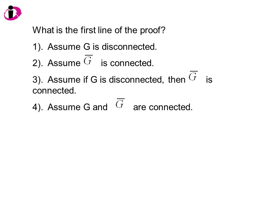 What is the first line of the proof. 1). Assume G is disconnected.