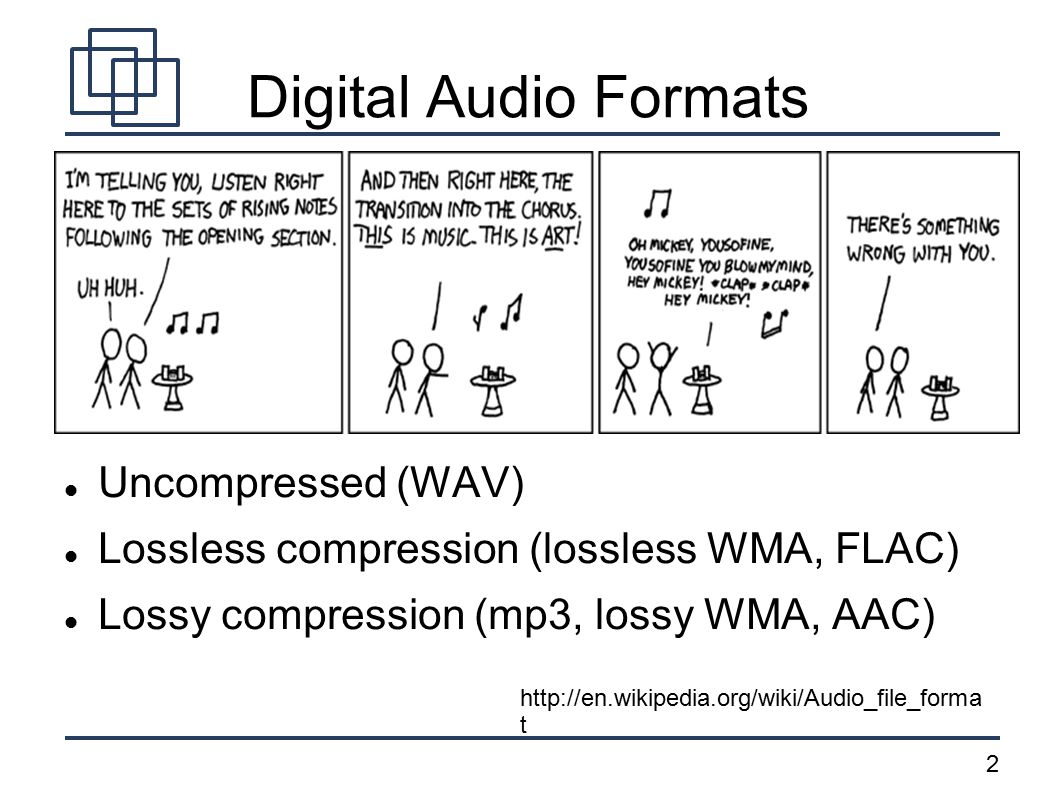 2 Digital Audio Formats Uncompressed (WAV)‏ Lossless compression (lossless WMA, FLAC)‏ Lossy compression (mp3, lossy WMA, AAC)‏   t