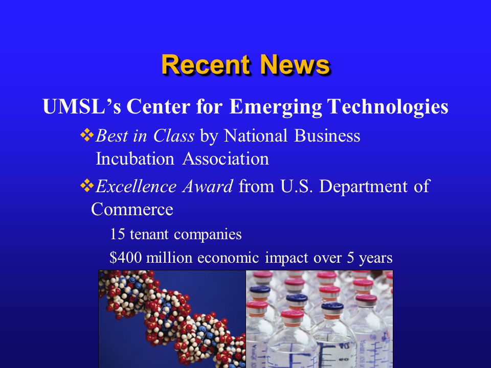 Recent News UMSL’s Center for Emerging Technologies  Best in Class by National Business Incubation Association  Excellence Award from U.S.