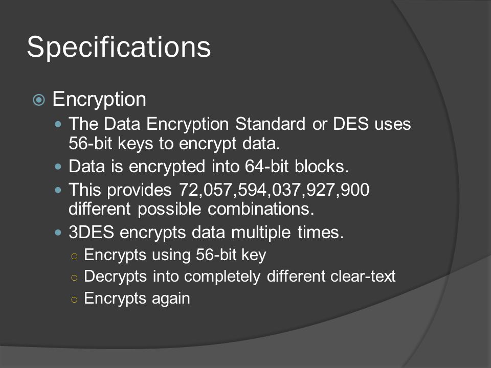 Specifications  Encryption The Data Encryption Standard or DES uses 56-bit keys to encrypt data.