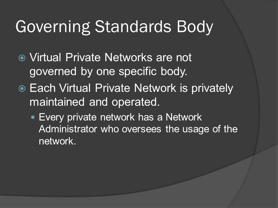 Governing Standards Body  Virtual Private Networks are not governed by one specific body.