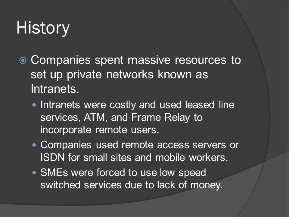 History  Companies spent massive resources to set up private networks known as Intranets.