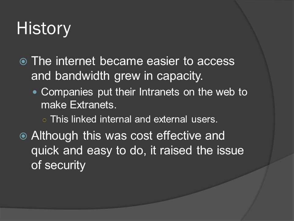 History  The internet became easier to access and bandwidth grew in capacity.