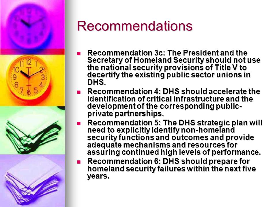 Recommendations Recommendation 3c: The President and the Secretary of Homeland Security should not use the national security provisions of Title V to decertify the existing public sector unions in DHS.