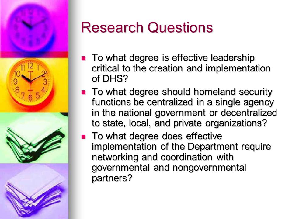 Research Questions To what degree is effective leadership critical to the creation and implementation of DHS.